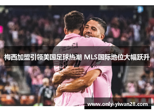 梅西加盟引领美国足球热潮 MLS国际地位大幅跃升
