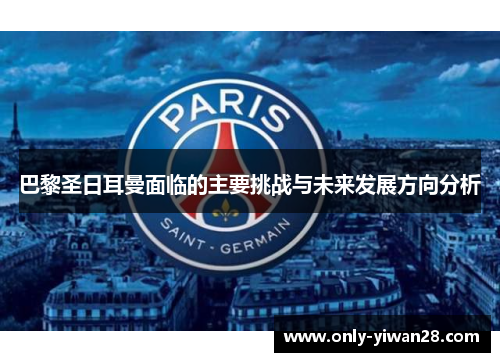 巴黎圣日耳曼面临的主要挑战与未来发展方向分析