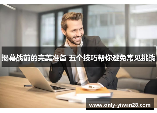 揭幕战前的完美准备 五个技巧帮你避免常见挑战