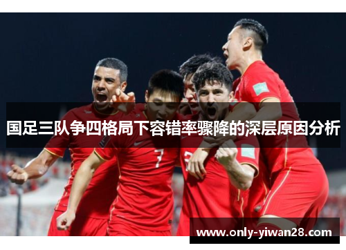 国足三队争四格局下容错率骤降的深层原因分析