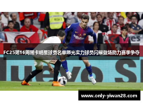 FC25第16周黑卡明星球员名单曝光实力球员闪耀登场助力赛季争夺
