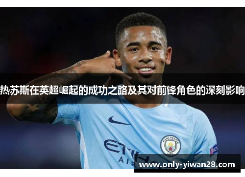 热苏斯在英超崛起的成功之路及其对前锋角色的深刻影响