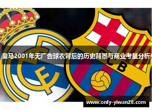 皇马2001年无广告球衣背后的历史背景与商业考量分析