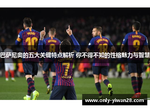 巴萨尼奥的五大关键特点解析 你不得不知的性格魅力与智慧