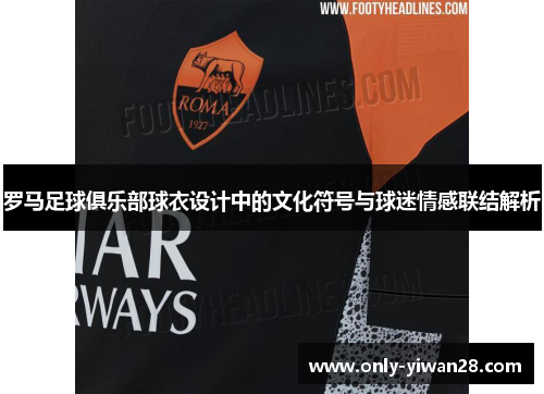 罗马足球俱乐部球衣设计中的文化符号与球迷情感联结解析
