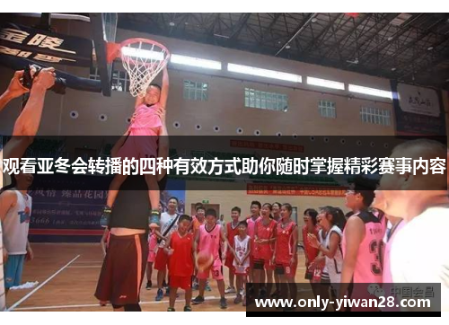 观看亚冬会转播的四种有效方式助你随时掌握精彩赛事内容 观看亚冬会转播的四种有效方式助你随时掌握精彩赛事内容