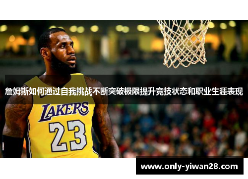 詹姆斯如何通过自我挑战不断突破极限提升竞技状态和职业生涯表现 詹姆斯如何通过自我挑战不断突破极限提升竞技状态和职业生涯表现