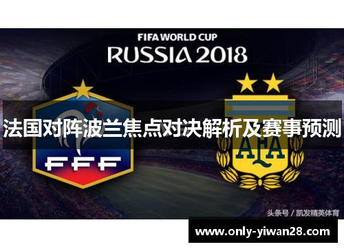 法国对阵波兰焦点对决解析及赛事预测 法国对阵波兰焦点对决解析及赛事预测