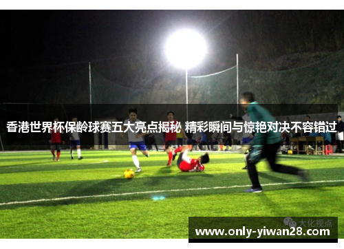 香港世界杯保龄球赛五大亮点揭秘 精彩瞬间与惊艳对决不容错过 香港世界杯保龄球赛五大亮点揭秘 精彩瞬间与惊艳对决不容错过